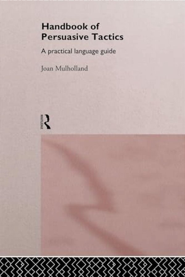 A Handbook Of Persuasive Tactics: A Practical Language Guide-..