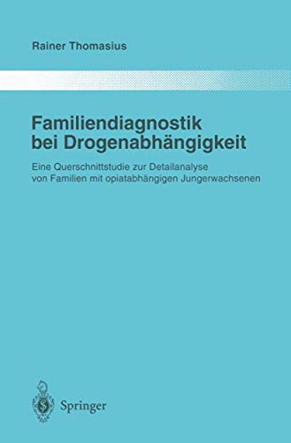 Familiendiagnostik Bei Drogenabhängigkeit: Eine Querschnittstudie Zur Detailanalyse Von Familien Mit Opiatabhängigen Jungerwachsenen-..