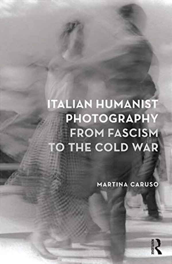 Italian Humanist Photography From Fascism To The Cold War-..