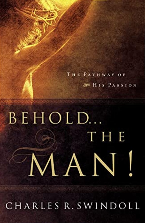Behold... The Man!: The Pathway Of His Passion-..