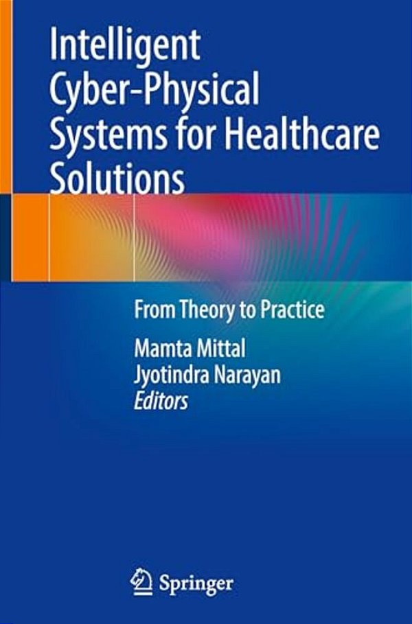 Intelligent Cyber-Physical Systems For Healthcare Solutions: From Theory To Practice-..