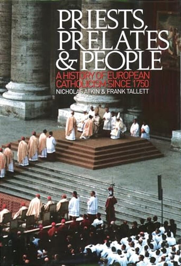 Priests, Prelates And People: A History Of European Catholicism Since 1750-..