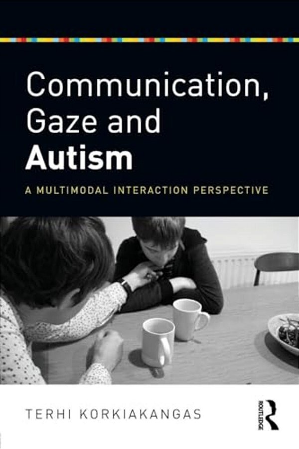 Communication, Gaze And Autism: A Multimodal Interaction Perspective-..