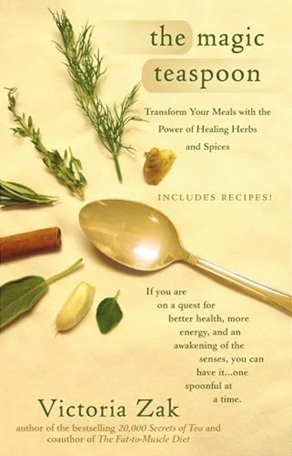 The Magic Teaspoon: Transform Your Meals With The Power Of Healing Herbs And Spices-..