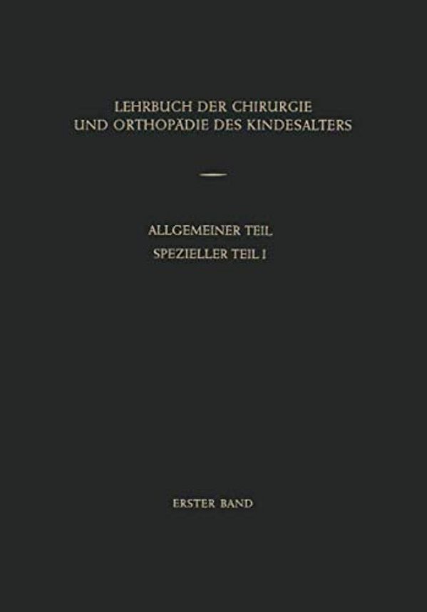 Lehrbuch Der Chirurgie Und Orthopädie Des Kindesalters: Band 1: Allgemeiner Teil Spezieller Teil I-..