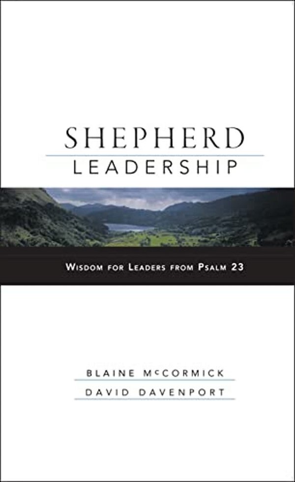 Shepherd Leadership: Wisdom For Leaders From Psalm 23-..