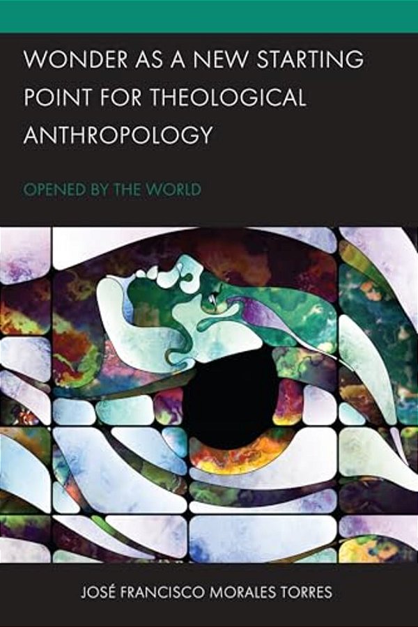 Wonder As A New Starting Point For Theological Anthropology: Opened By The World-..