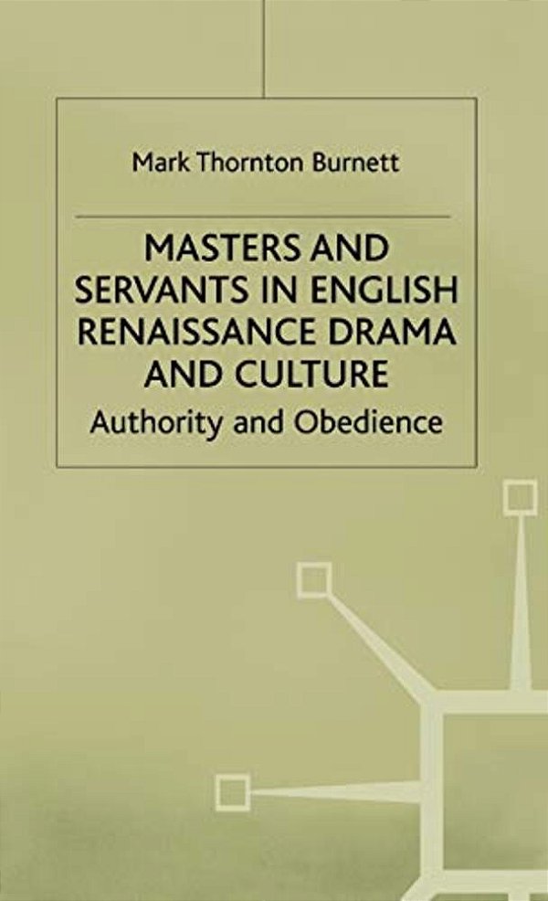 Masters And Servants In English Renaissance Drama And Culture: Authority And Obedience-..