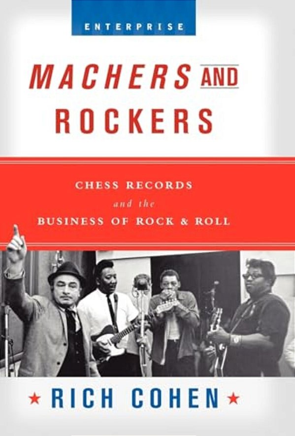 Machers And Rockers: Chess Records And The Business Of Rock & Roll-..