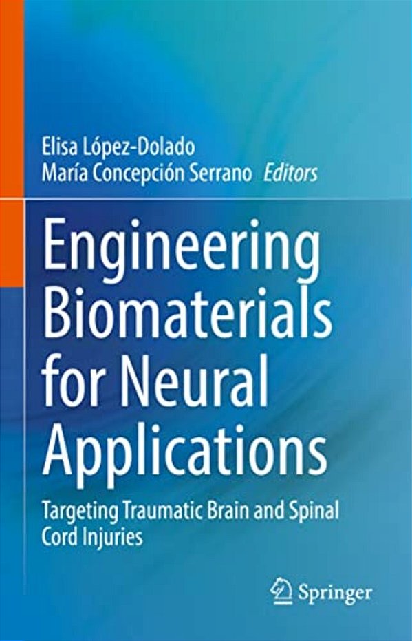 Engineering Biomaterials For Neural Applications: Targeting Traumatic Brain And Spinal Cord Injuries-..