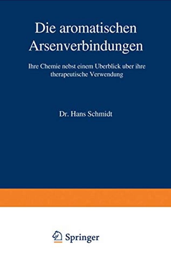 Die Aromatischen Arsenverbindungen: Ihre Chemie Nebst Einem Überblick Über Ihre Therapeutische Verwendung-..
