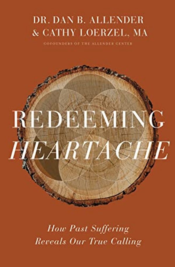Redeeming Heartache: How Past Suffering Reveals Our True Calling-..
