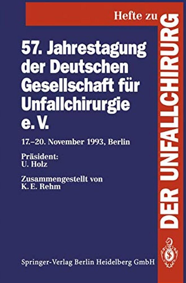 57. Jahrestagung Der Deutschen Gesellschaft Für Unfallchirurgie E. V.: 17.-20. November 1993, Berlin-..
