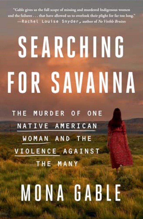 Searching For Savanna: The Murder Of One Native American Woman And The Violence Against The Many-..