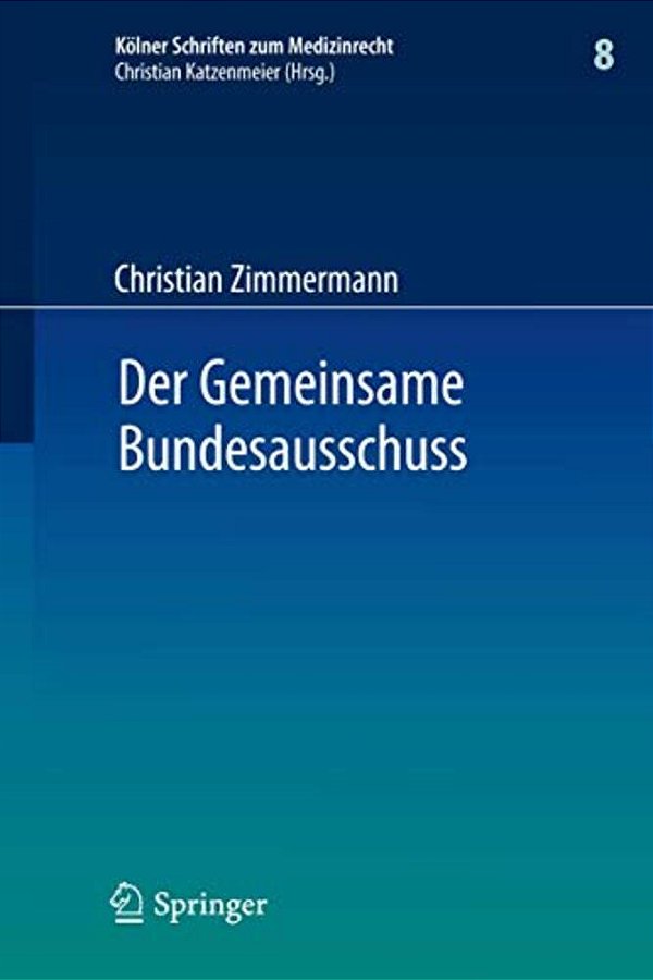 Der Gemeinsame Bundesausschuss: Normsetzung Durch Richtlinien Sowie Integration Neuer Untersuchungs- Und Behandlungsmethoden In Den Leistungskatalog D-..