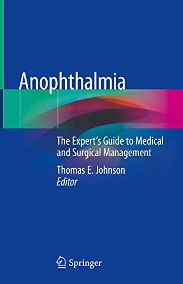Anophthalmia: The Expert's Guide To Medical And Surgical Management-..