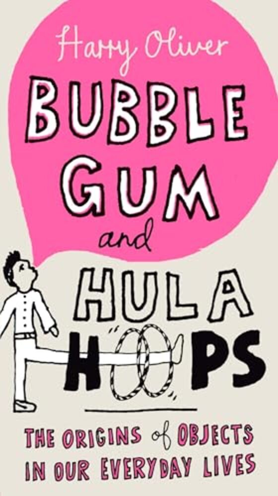 Bubble Gum And Hula Hoops: The Origins Of Objects In Our Everyday Lives-..