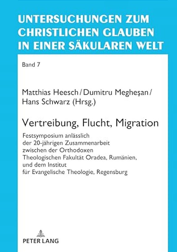 Vertreibung, Flucht, Migration: Festsymposium Anlaesslich Der 20-Jaehrigen Zusammenarbeit Zwischen Der Orthodoxen Theologischen Fakultaet Oradea, Ruma-..