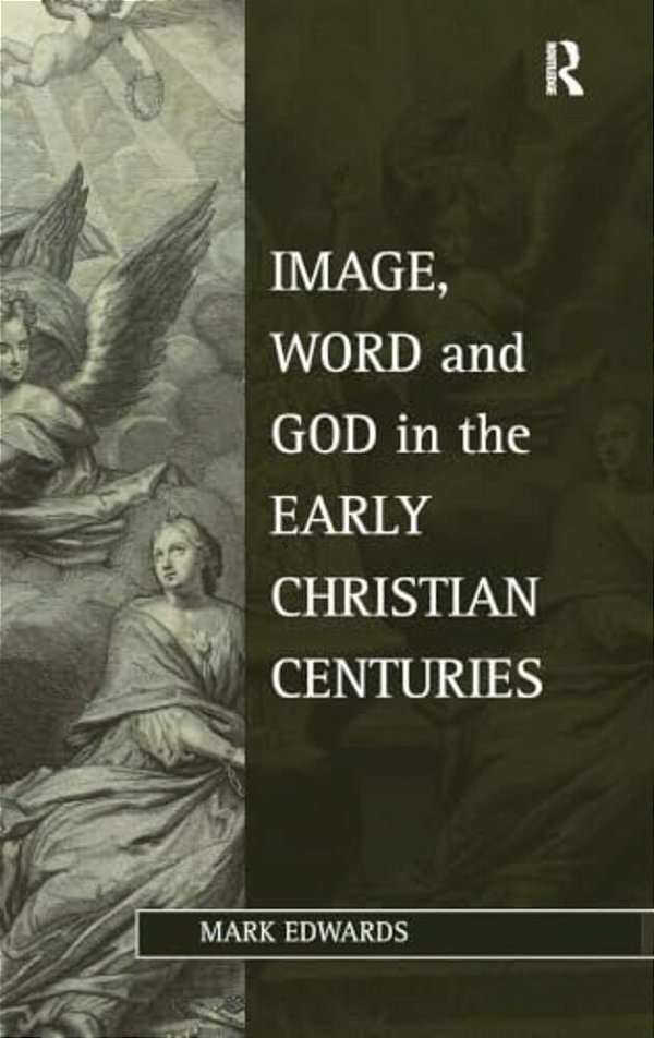 Image, Word And God In The Early Christian Centuries-..