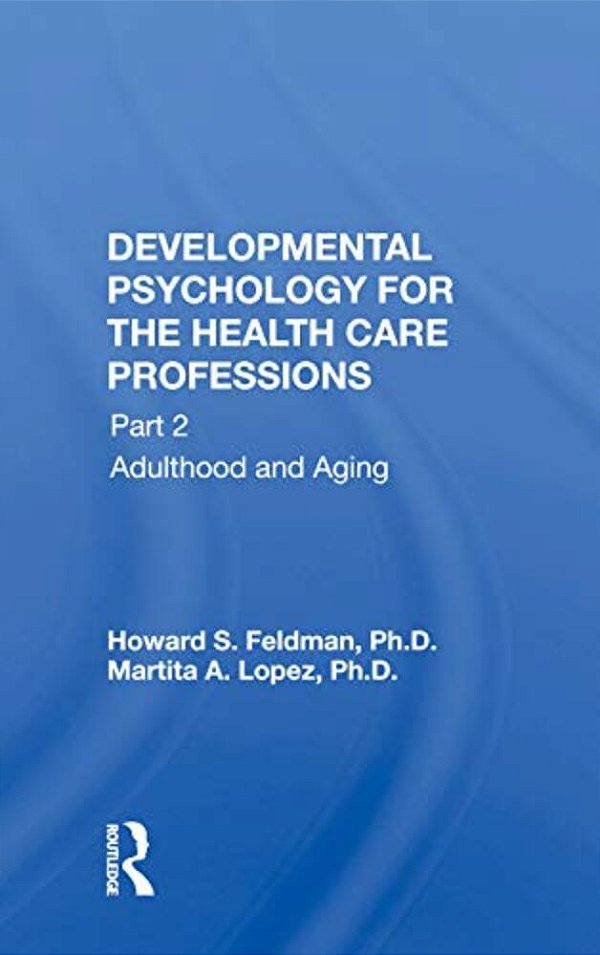 Developmental Psychology For The Health Care Professions: Part 2 Adulthood And Aging-..