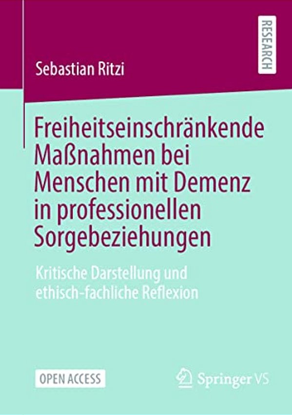 Freiheitseinschränkende Maßnahmen Bei Menschen Mit Demenz In Professionellen Sorgebeziehungen: Kritische Darstellung Und Ethisch-Fachliche Reflexion-..