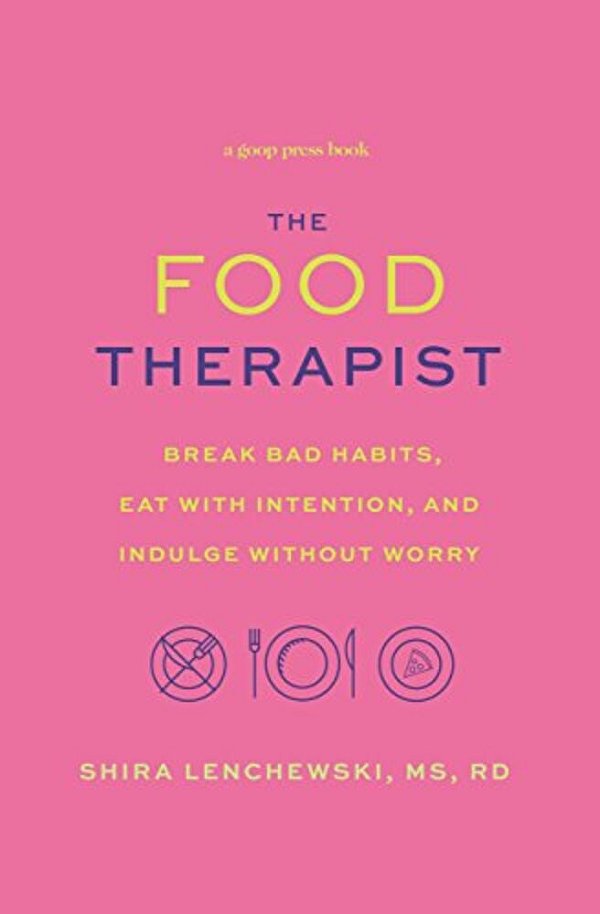 Food Therapist: Break Bad Habits, Eat With Intention, And Indulge Without Worry-..