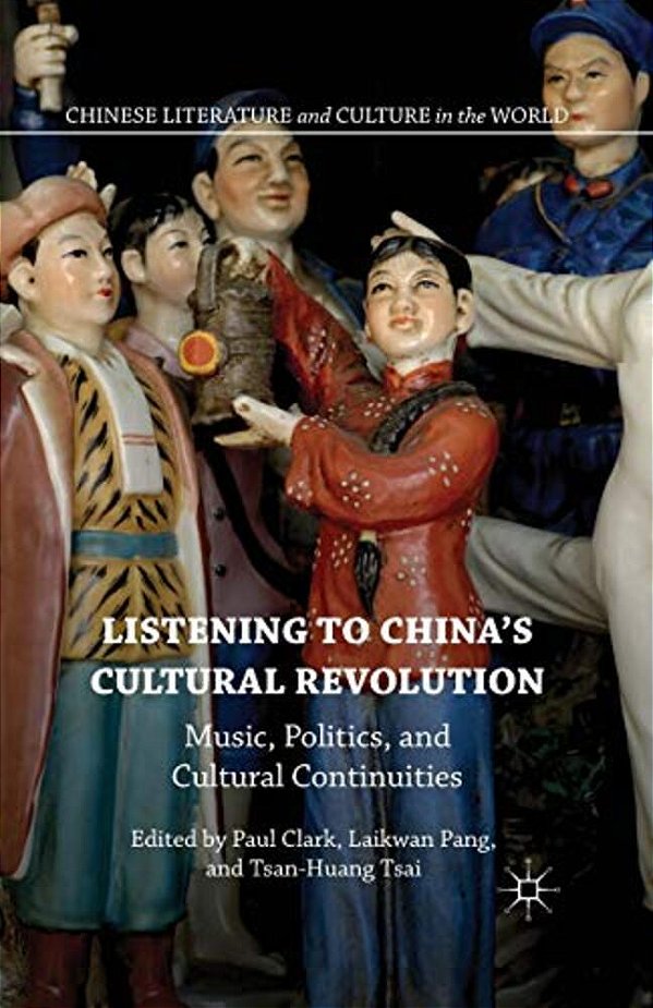Listening To China's Cultural Revolution: Music, Politics, And Cultural Continuities-..