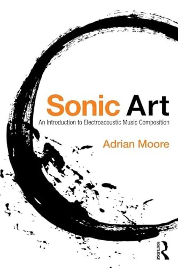 Sonic Art: An Introduction To Electroacoustic Music Composition-..