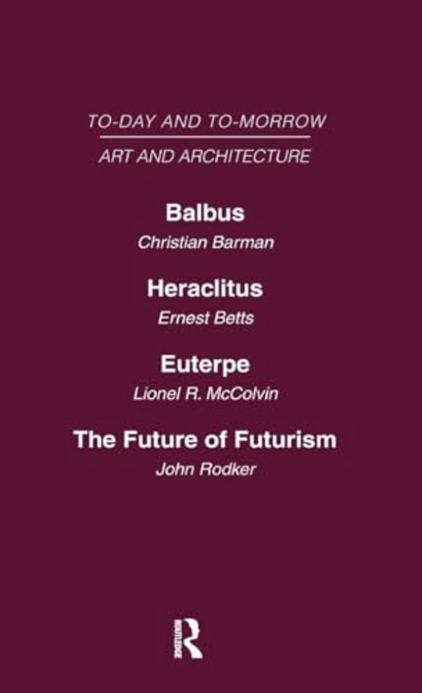 Today And Tomorrow Volume 23 Art And Architecture: Balbus Or The Future Of Architecture Heraclitus Or The Future Of Films Euterpe Or The Future Of Art-..