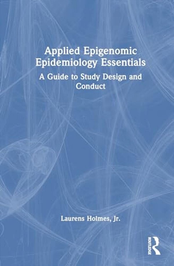 Applied Epigenomic Epidemiology Essentials: A Guide To Study Design And Conduct-..