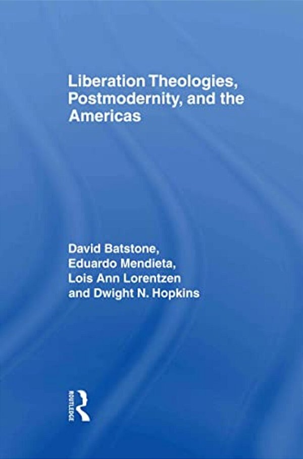 Liberation Theologies, Postmodernity And The Americas-..