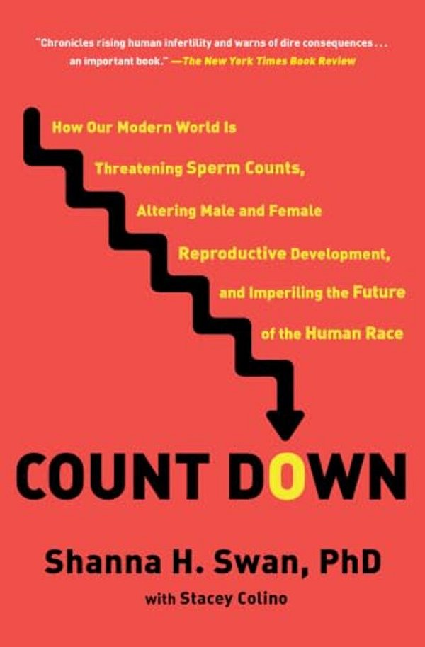 Count Down: How Our Modern World Is Threatening Sperm Counts, Altering Male And Female Reproductive Development, And Imperiling The Future Of The Huma-..
