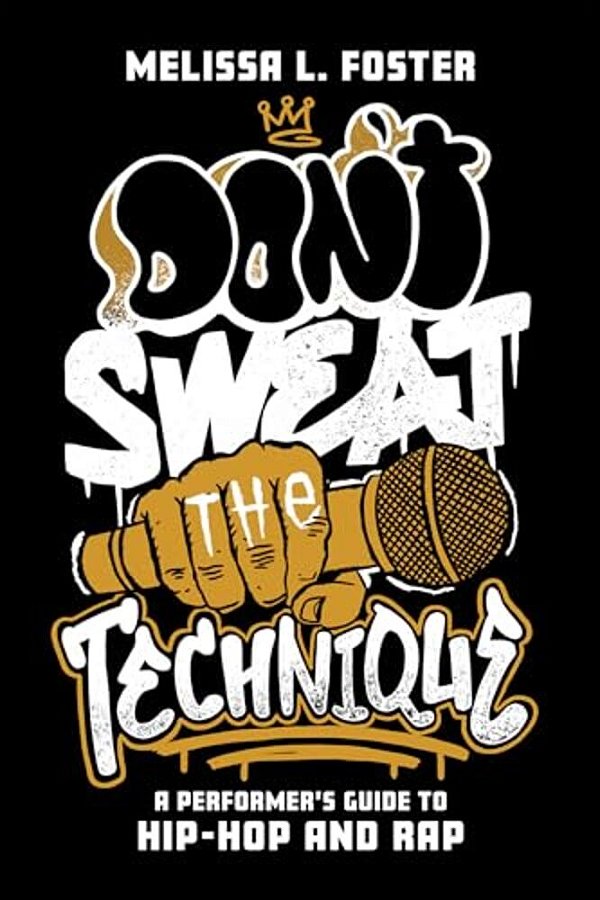 Don't Sweat The Technique: A Performer's Guide To Hip-Hop And Rap-..