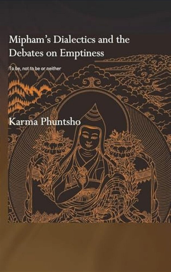 Mipham's Dialectics And The Debates On Emptiness: To Be, Not To Be Or Neither-..