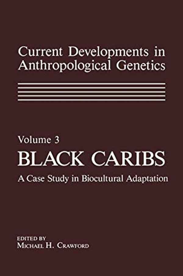 Current Developments In Anthropological Genetics: Volume 3 Black Caribs A Case Study In Biocultural Adaptation-..