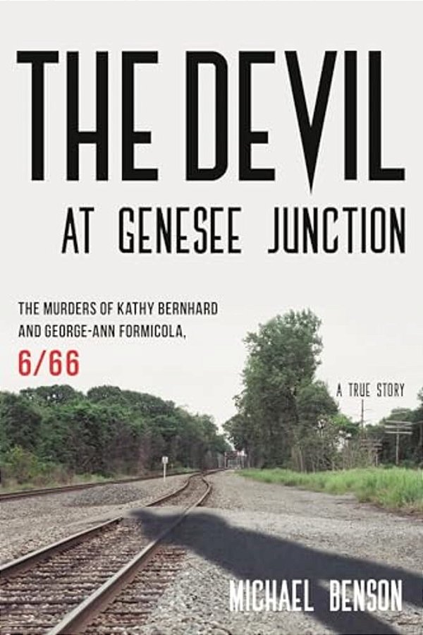 Devil At Genesee Junction: The Murders Of Kathy Bernhard And George-Ann Formicola, 6/66-..