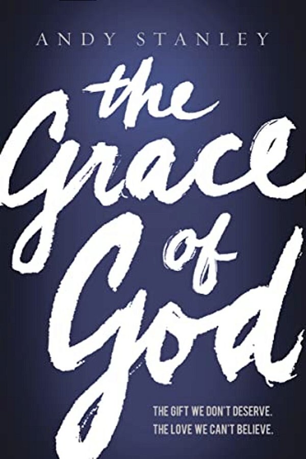 The Grace Of God: The Gift We Don't Deserve, The Love We Can't Believe-..
