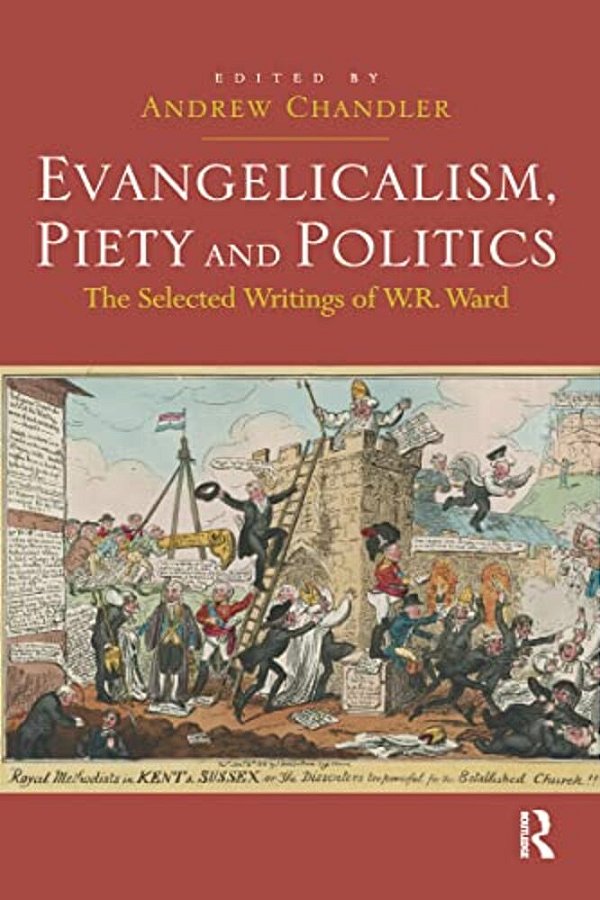 Evangelicalism, Piety And Politics: The Selected Writings Of W. R. Ward-..