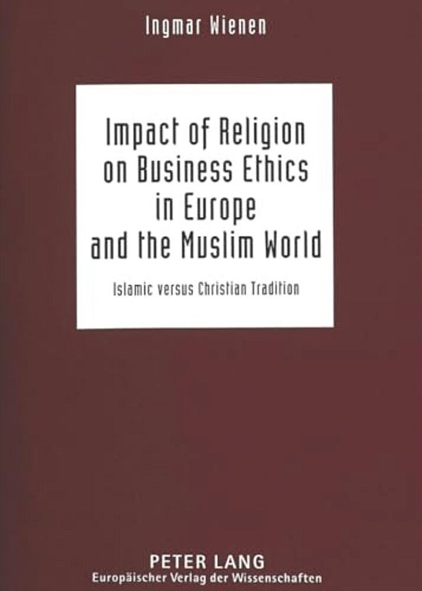 Impact Of Religion On Business Ethics In Europe And The Muslim World: Islamic Versus Christian Tradition-..