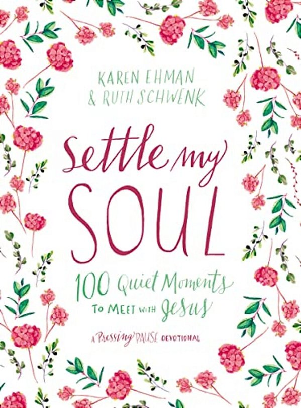 Settle My Soul: 100 Quiet Moments To Meet With Jesus - A Pressing Pause Devotional - 100 Daily Devotions To Calm Your Anxious Heart - The Perfect Gift-..