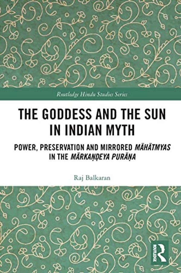 The Goddess And The Sun In Indian Myth: Power, Preservation And Mirrored Mahatmyas In The Marka?? Eya Pura? A-..