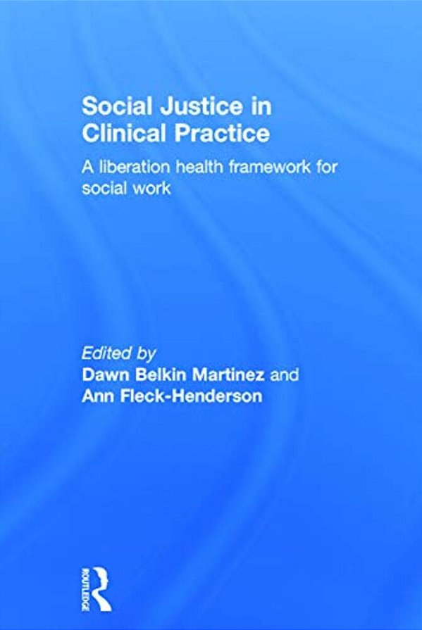 Social Justice In Clinical Practice: A Liberation Health Framework For Social Work-..