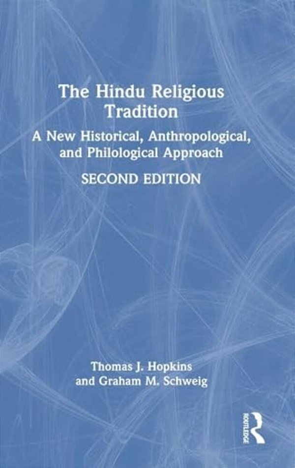 The Hindu Religious Tradition: A New Historical, Anthropological, And Philological Approach-..