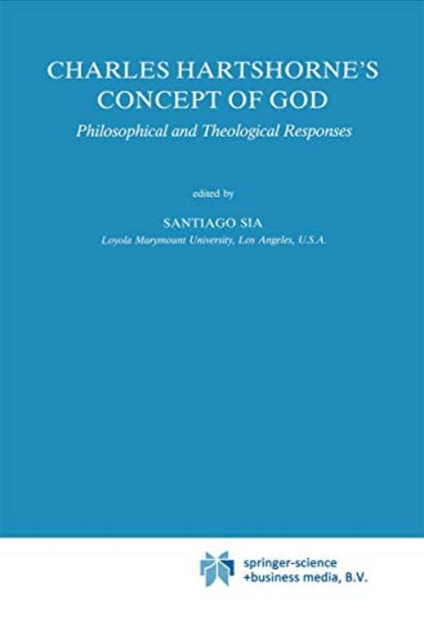 Charles Hartshorne's Concept Of God: Philosophical And Theological Responses-..