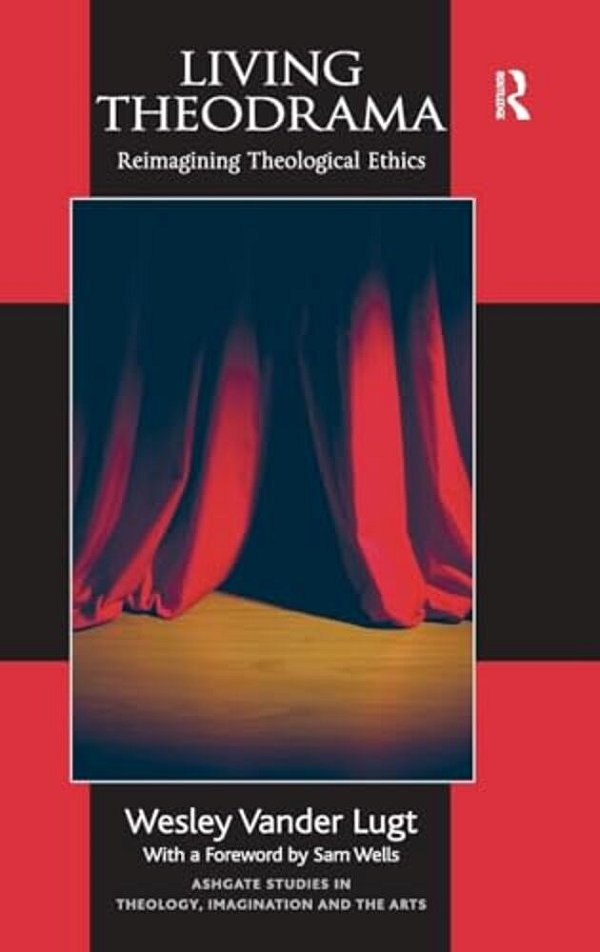 Living Theodrama: Reimagining Theological Ethics-..