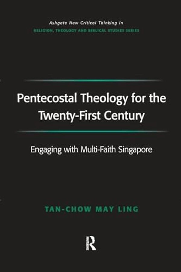 Pentecostal Theology For The Twenty-First Century: Engaging With Multi-Faith Singapore-..
