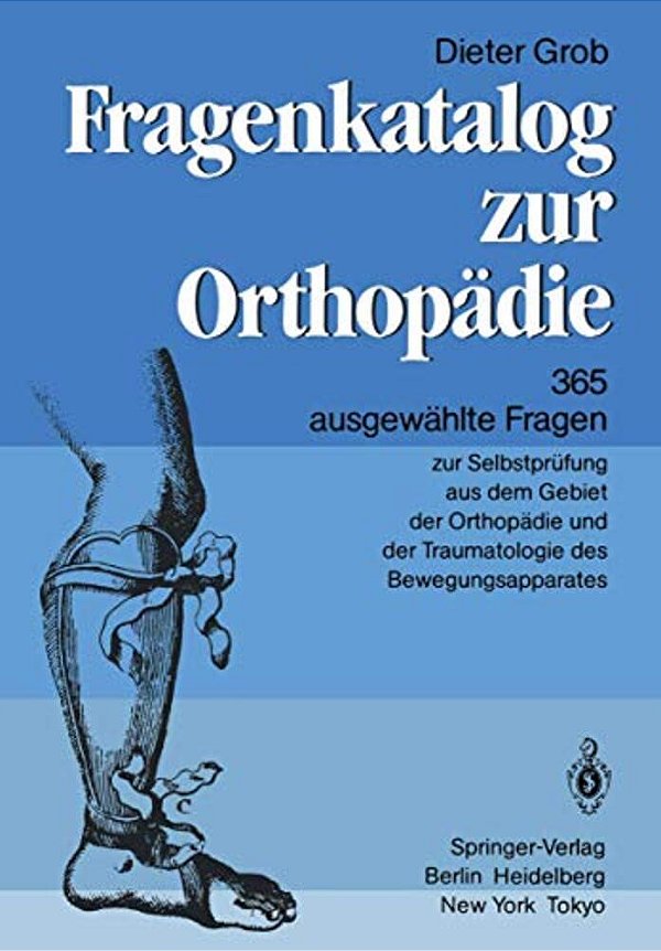 Fragenkatalog Zur Orthopädie: 365 Ausgewählte Fragen Zur Selbstprüfung Aus Dem Gebiet Der Orthopädie Und Der Traumatologie Des Bewegungsapparates-..