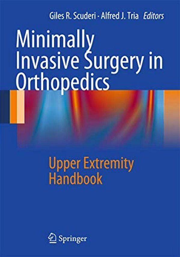 Minimally Invasive Surgery In Orthopedics: Upper Extremity Handbook-..