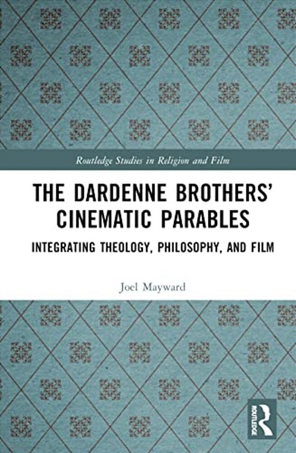 The Dardenne Brothers' Cinematic Parables: Integrating Theology, Philosophy, And Film-..