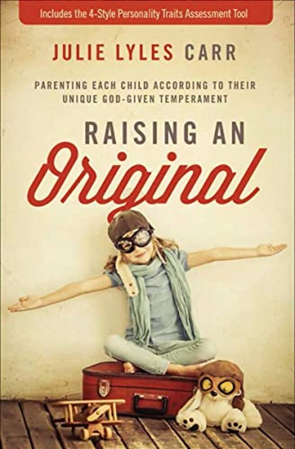 Raising An Original: Parenting Each Child According To Their Unique God-Given Temperament-..